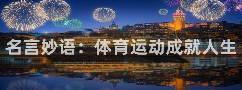 利记官方正版app娱乐平台：名言妙语：体育运动成就人