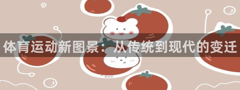 利记官方正版app集团简介：体育运动新图景：从传统到现代的变