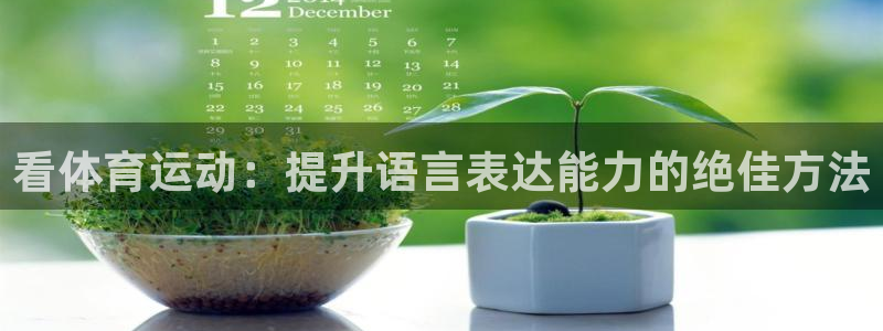 利记官网下载招商电话号码是多少号：看体育运动：提升语言表达能